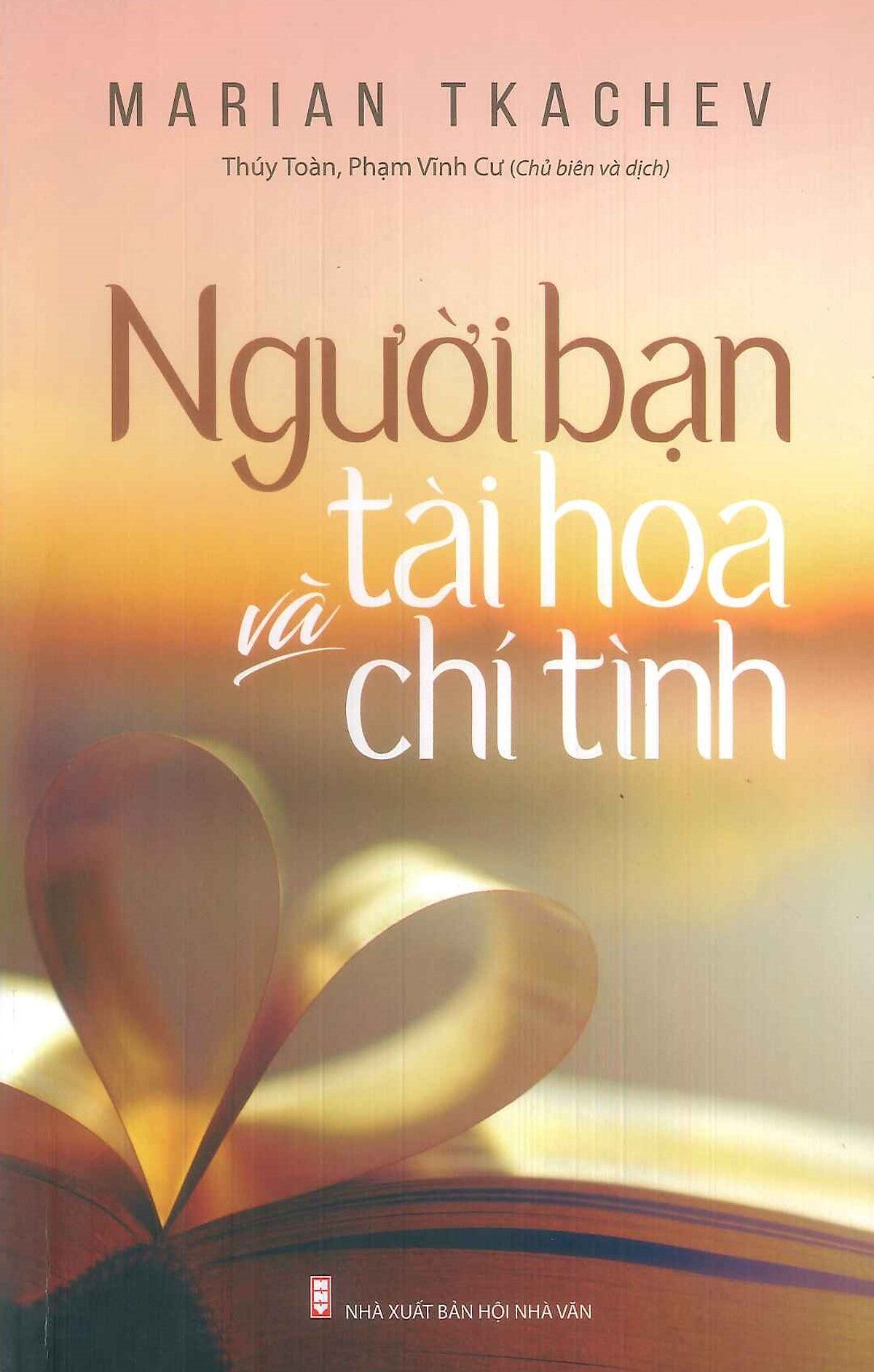 Người Bạn Tài Hoa Và Chí Tình (Tiểu Luận - Nghiên Cứu - Sáng Tác) - Tác Giả Marian Tkachev; Thúy Toàn, Phạm Vĩnh Cư (Chủ Biên Và Dịch)
