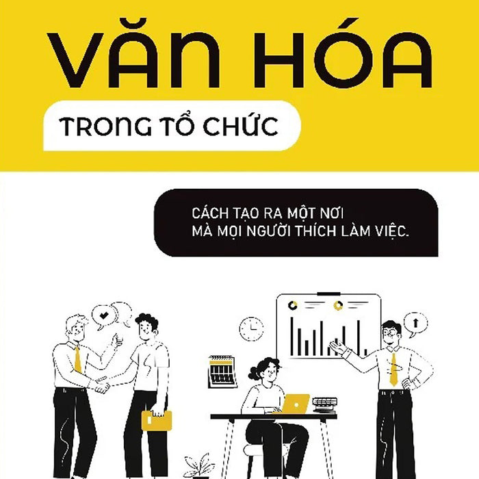 Văn Hóa Trong Tổ Chức - Cách Để Tạo Ra Một Nơi Mà Mọi Người Thích Làm Việc - Ml