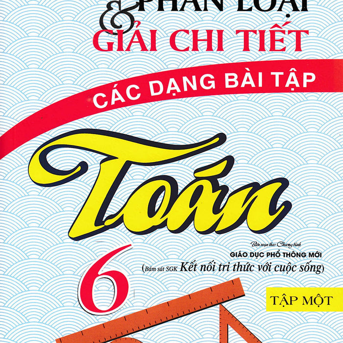 Phân Loại Và Giải Chi Tiết Các Dạng Bài Tập Toán 6 - Tập 1 (Bám Sát Sgk Kết Nối Tri Thức Với Cuộc Sống)_Ha