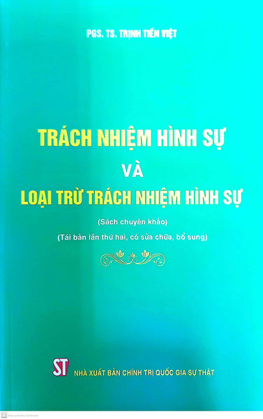 Trách Nhiệm Hình Sự Và Loại Trừ Trách Nhiệm Hình Sự (Sách Chuyên Khảo, Tái Bản Lần Thứ Hai, Có  Sửa Chữa,  Bổ Sung)