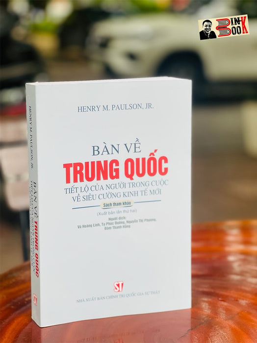 Bàn Về Trung Quốc: Tiết Lộ Của Người Trong Cuộc Về Siêu Cường Kinh Tế Mới - Henry M. Paulson, Jr - Nxb Chính Trị Quốc Gia Sự Thật – Bìa Mềm