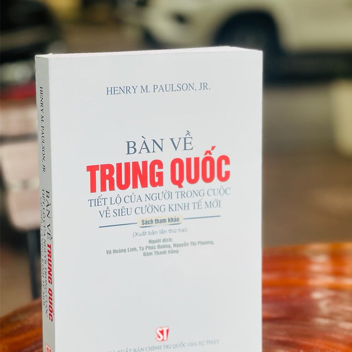 Bàn Về Trung Quốc: Tiết Lộ Của Người Trong Cuộc Về Siêu Cường Kinh Tế Mới - Henry M. Paulson, Jr - Nxb Chính Trị Quốc Gia Sự Thật – Bìa Mềm