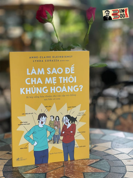 Làm Sao Để Cha Mẹ Thôi Khủng Hoảng – Bí Kíp Sống Hòa Thuận Cho Các Cặp Vợ Chồng Sau Khi Có Con – Anne Claire Kleindienst – Lynda Corazza Minh Họa – Nhã Nam – Nxb Thế Giới (Bìa Mềm)