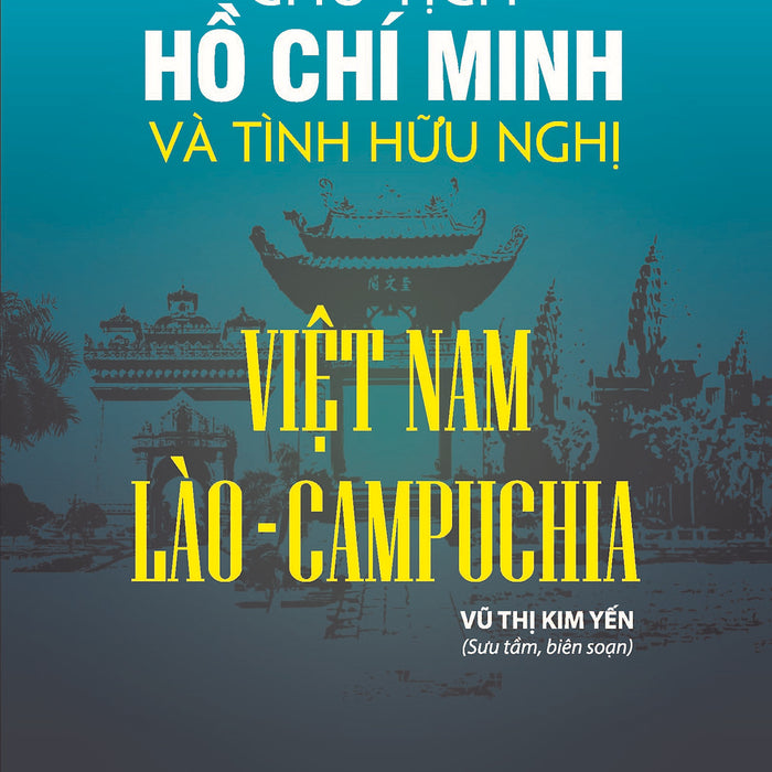 Chủ Tịch Hồ Chí Minh Và Tình Bạn Hữu Nghị Việt Nam - Lào - Campuchia