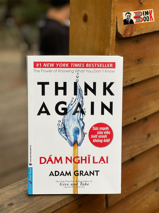 Think Again - Dám Nghĩ Lại - Adam Grant - Nguyễn Đức Nhật Dịch – First News - Nxb Dân Trí