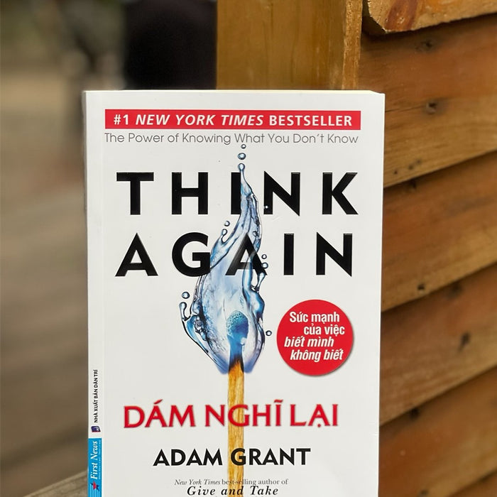 Think Again - Dám Nghĩ Lại - Adam Grant - Nguyễn Đức Nhật Dịch – First News - Nxb Dân Trí
