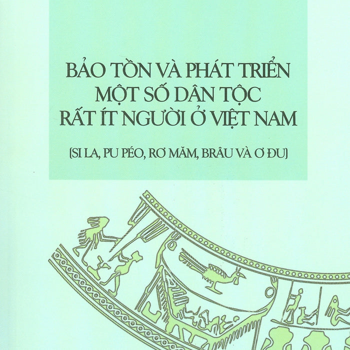 Bảo Tồn Và Phát Triển Một Số Dân Tộc Rất Ít Người Ở Việt Nam (Si La, Pu Péo, Rơ Măm, Brâu Và Ơ Đu)