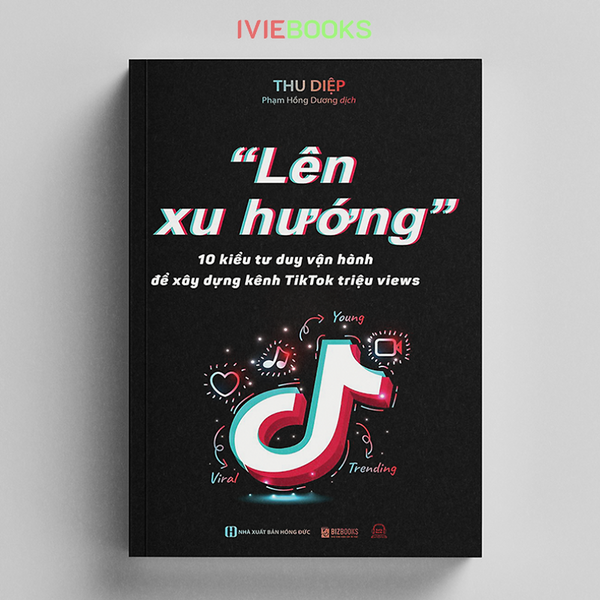 Lên Xu Hướng - 10 Kiểu Tư Duy Vận Hành Để Xây Dựng Kênh