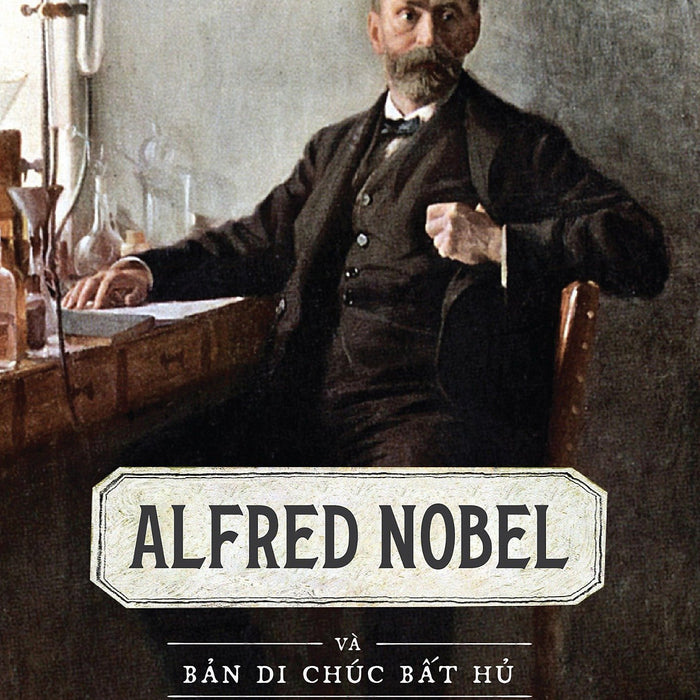 Alfred Nobel - Và Bản Di Chúc Bất Hủ