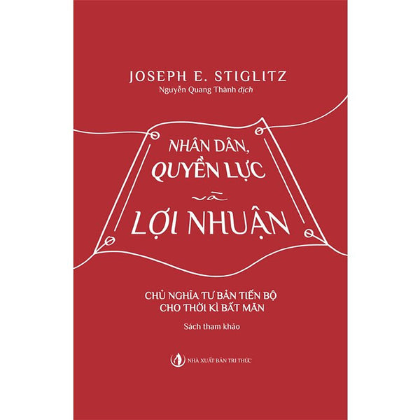 Nhân Dân, Quyền Lực Và Lợi Nhuận - Joseph E. Stiglitz - Nguyễn Quang Thành Dịch - (Bìa Mềm)