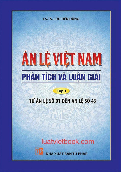 Án Lệ Việt Nam- Phân Tích Và Luận Giải Tập 1: Từ Án Lệ Số 1 Đến Án Lệ Số 43