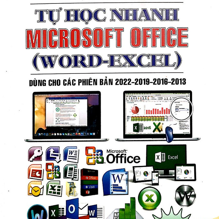 Tự Học Nhanh  Microsoft Office Word- Excel ( Dùng Cho Các Phiên Bản 2022 - 2019 - 2016 - 2013 )
