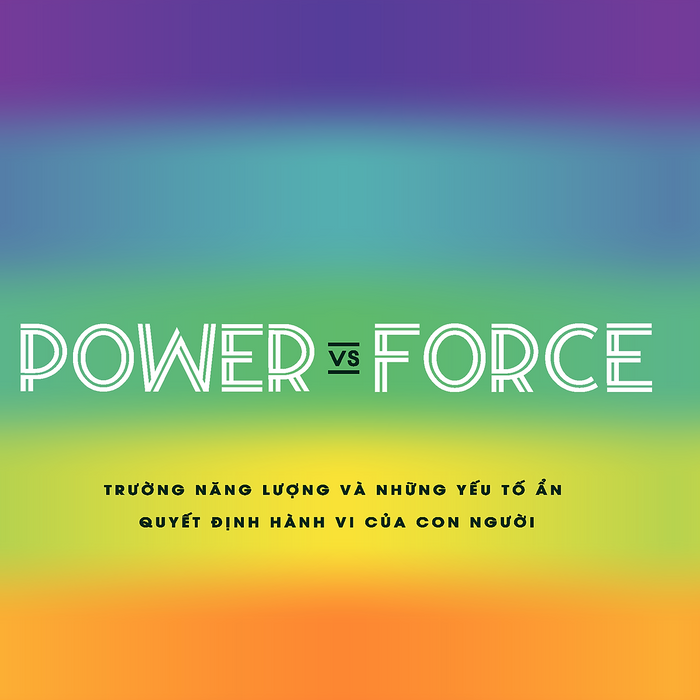 Power Vs Force - Trường Năng Lượng Và Những Nhân Tố Quyết Định Hành Vi Của Con Người (Tái Bản)