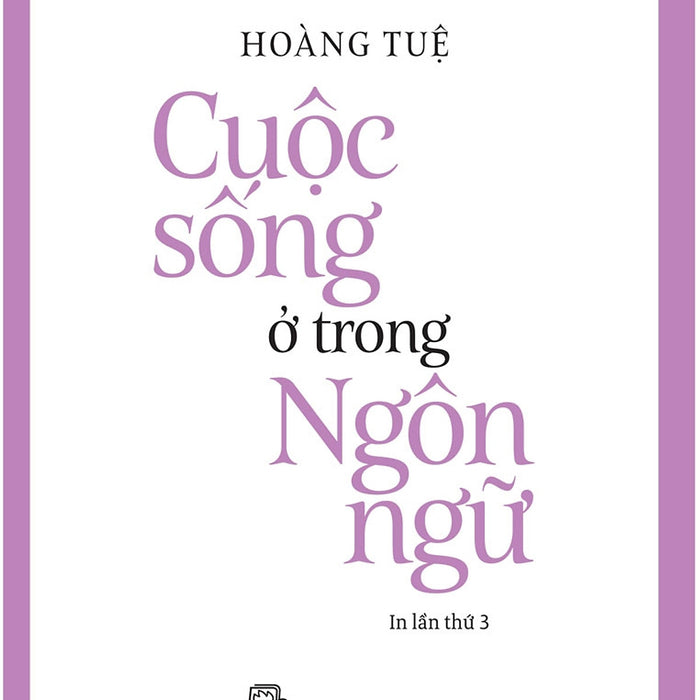 (Tiếng Việt Giàu Đẹp) Cuộc Sống Ở Trong Ngôn Ngữ - Hoàng Tuệ - Nxb Trẻ