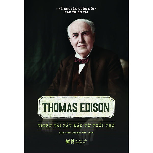 Kể Chuyện Cuộc Đời Các Thiên Tài - Thomas Edison Thiên Tài Bắt Đầu Từ Tuổi Thơ