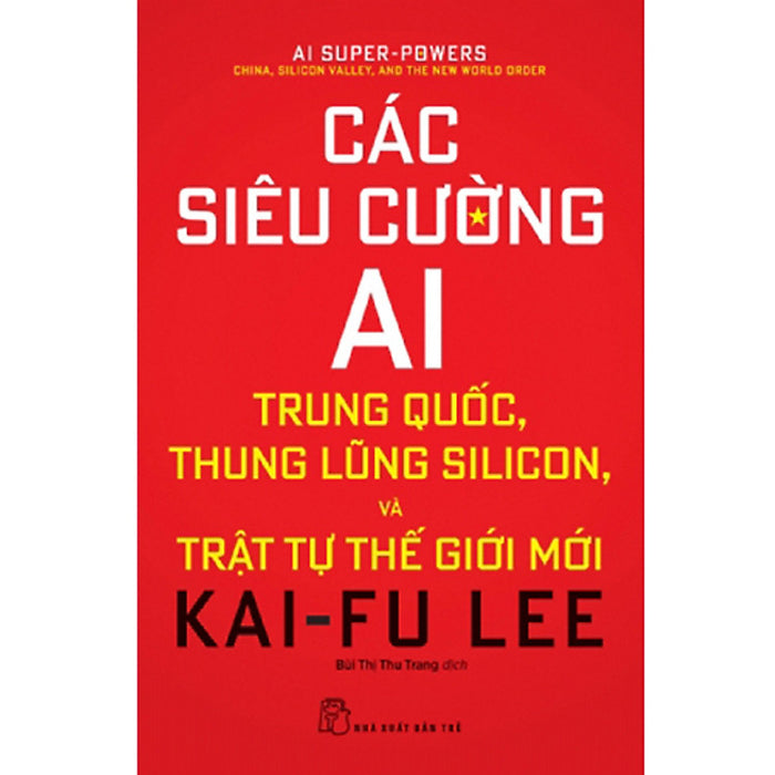 Các Siêu Cường Ai - Trung Quốc, Thung Lũng Silicon Và Trật Tự Thế Giới Mới (Kai Fu Lee)