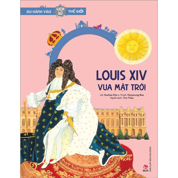 Du Hành Vào Lịch Sử Thế Giới: Louis Xiv – Vua Mặt Trời