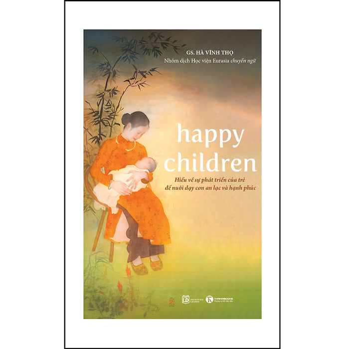 Happy Children - Hiểu Về Sự Phát Triển Của Trẻ Để Nuôi Con An Lạc Và Hạnh Phúc