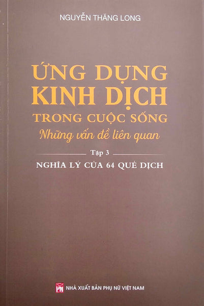 Ứng Dụng Kinh Dịch Trong Cuộc Sống - Tập 3 - Nghĩa Lý Của 64 Quẻ Dịch_Pnu