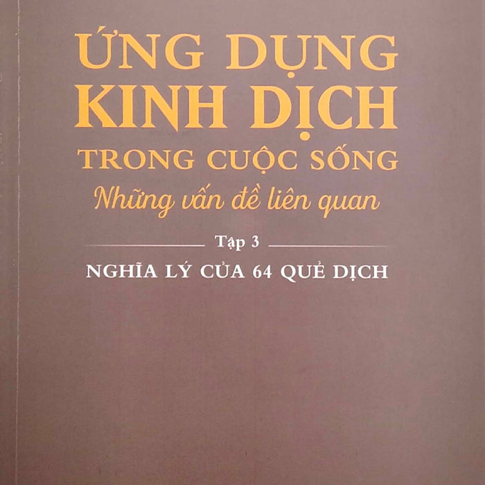 Ứng Dụng Kinh Dịch Trong Cuộc Sống - Tập 3 - Nghĩa Lý Của 64 Quẻ Dịch_Pnu