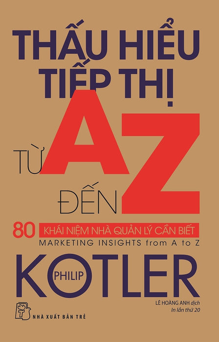 Thấu Hiểu Tiếp Thị Từ A Đến Z - 80 Khái Niệm Nhà Quản Lý Cần Biết - Philip Kotler - Lê Hoàng Anh Dịch - (Bìa Mềm)