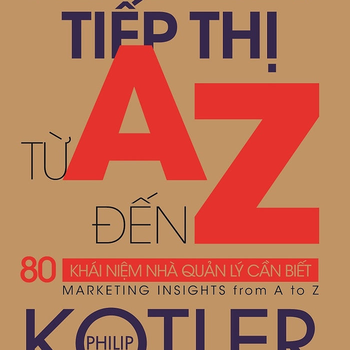 Thấu Hiểu Tiếp Thị Từ A Đến Z - 80 Khái Niệm Nhà Quản Lý Cần Biết - Philip Kotler - Lê Hoàng Anh Dịch - (Bìa Mềm)