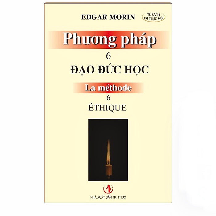 Phương Pháp 6: Đạo Đức Học (La Méthode 6: Éthique) - Edgar Morin - Chu Tiến Ánh Dịch - (Bìa Mềm)