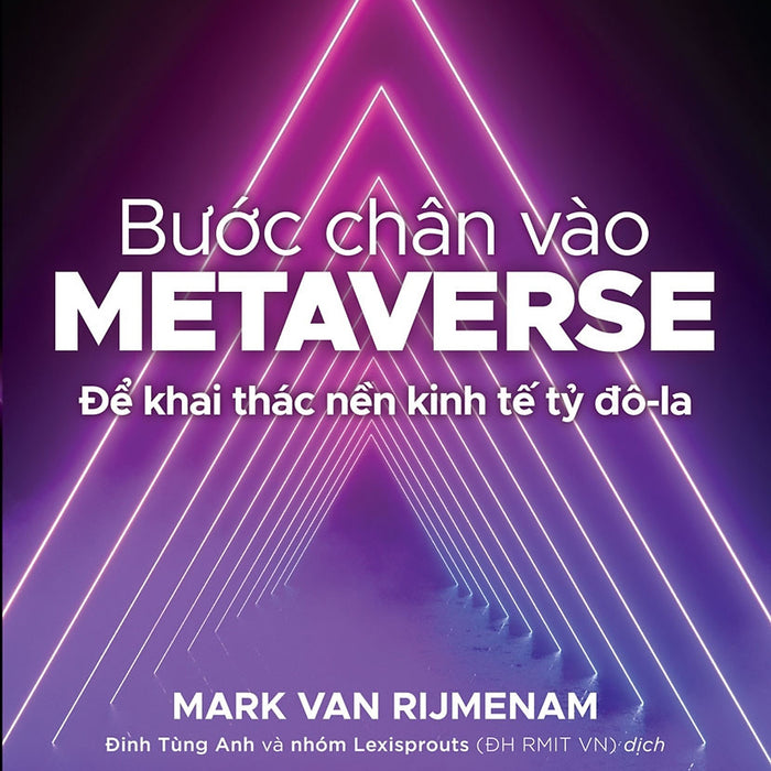 Bước Chân Vào Metaverse - Để Khai Thác Nền Kinh Tế Tỷ Đô-La - Mark Van Rijmenam - Đinh Tùng Anh Và Nhóm Lexisprouts (Đh Rmit Vn) Dịch - (Bìa Mềm)