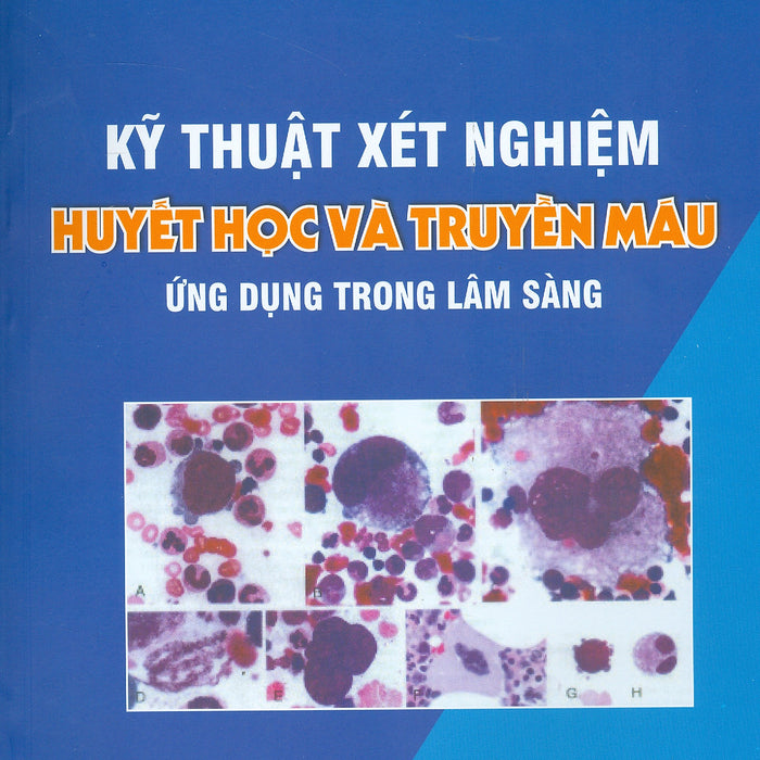 Kỹ Thuật Xét Nghiệm Huyết Học Và Truyền Máu Ứng Dụng Trong Lâm Sàng (Tái Bản Lần Thứ Tư Có Sửa Chữa Và Bổ Sung)