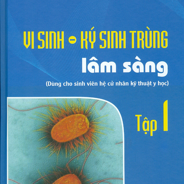 Vi Sinh - Ký Sinh Trùng Lâm Sàng - Tập 1 (Dùng Cho Sinh Viên Hệ Cử Nhân Kỹ Thuật Y Học)