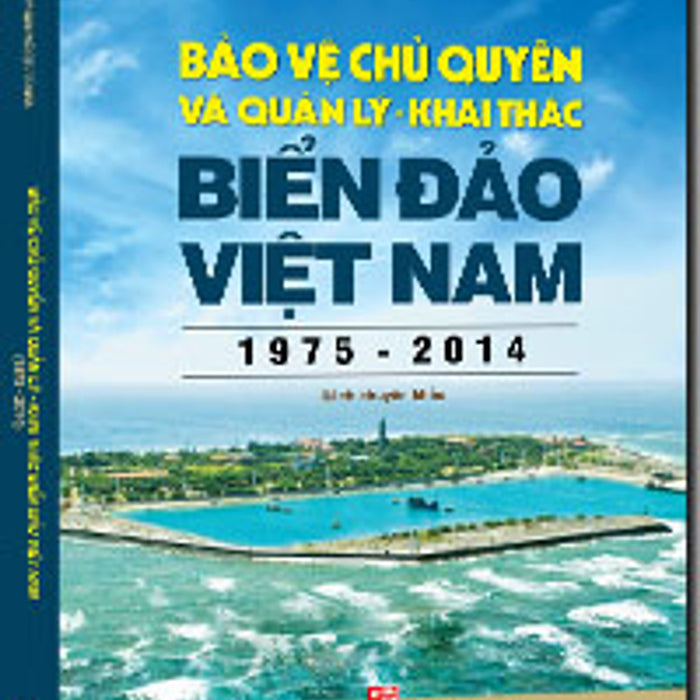 Bảo Vệ Chủ Quyền Và Quản Lý Khai Thác Biển Đảo Việt Nam (1975-2014)