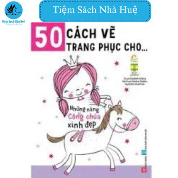 Sách 50 Cách Vẽ Trang Phục Cho...- Những Nàng Công Chúa Xinh Đẹp: Sáng Tạo, Đinh Tị