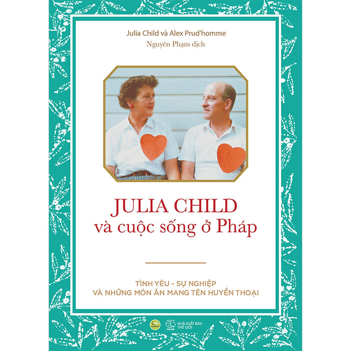 Julia Child Và CuộC SốNg Ở PháP - TìNh Yêu – Sự NghiệP Và NhữNg MóN Ăn Mang Tên HuyềN ThoạI