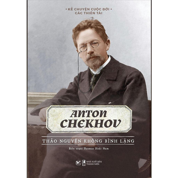 Kể Chuyện Cuộc Đời Các Thiên Tài - Anton Chekhov - Thảo Nguyên Không Bình Lặng - Bản Quyền