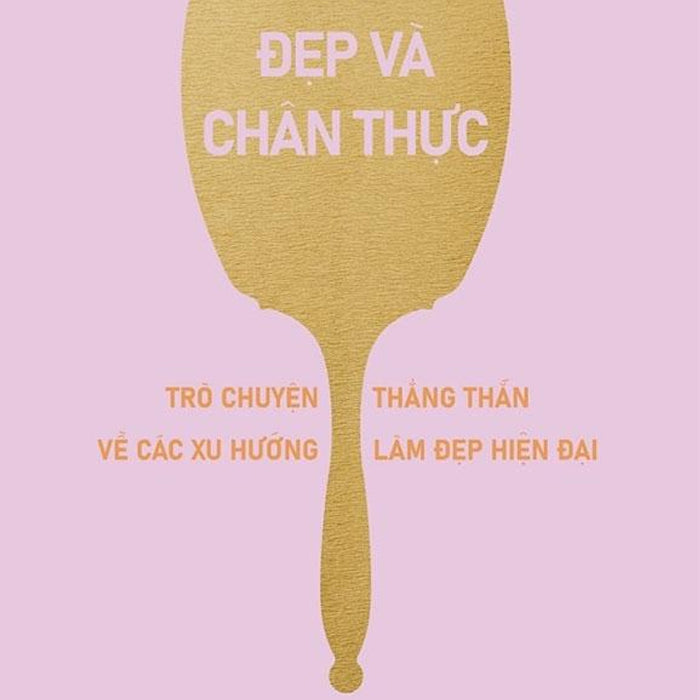 Đẹp Và Chân Thực - Trò Chuyện Thẳng Thắn Về Các Xu Hướng Làm Đẹp Hiện Đại