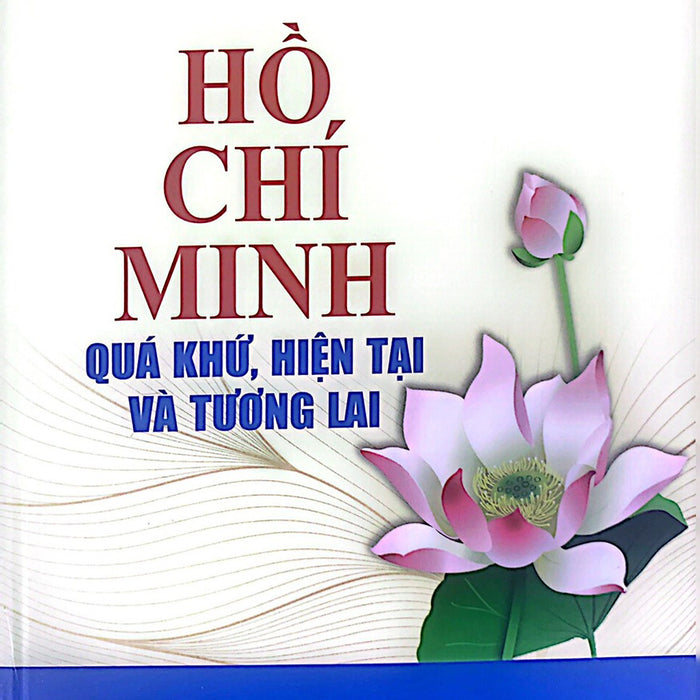 Hồ Chí Minh - Quá Khứ, Hiện Tại Và Tương Lai