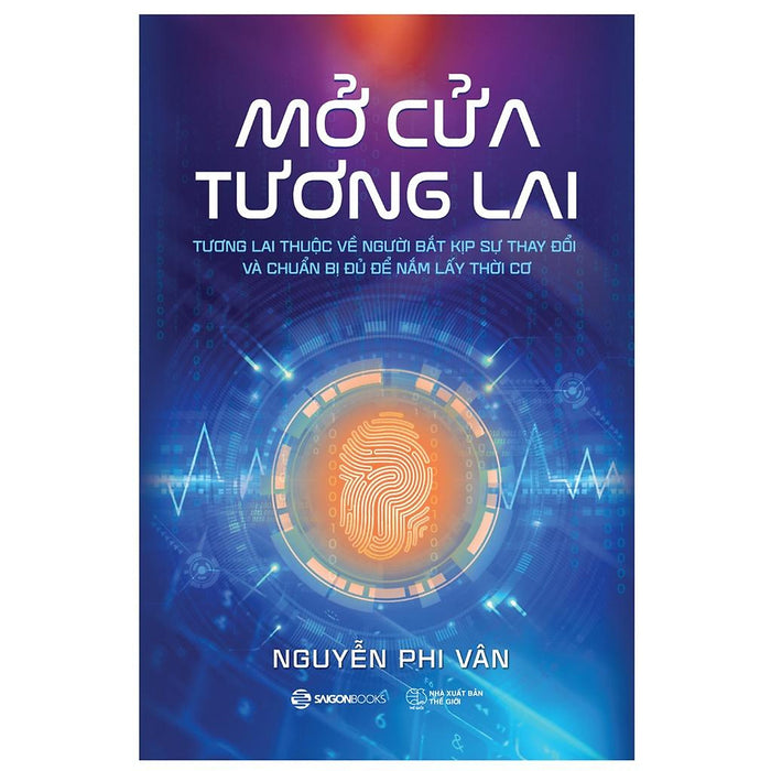 Mở Cửa Tương Lai: Tương Lai Thuộc Về Người Bắt Kịp Sự Thay Đổi Và Chuẩn Bị Đủ Để Nắm Lấy Thời Cơ - Nguyễn Phi Vân - Bản Quyền