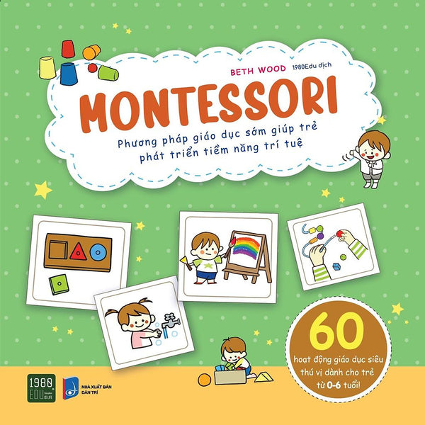 Sách  Montessori Phương Pháp Giáo Dục Sớm Giúp Trẻ Phát Triển Tiềm Năng Trí Tuệ - Bản Quyền