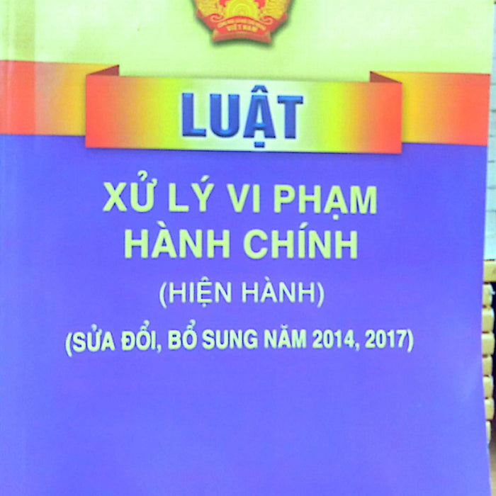 Luật Xử Lý Vi Phạm Hành Chính (Hiện Hành) (Sửa Đổi, Bổ Sung Năm 2014, 2017)