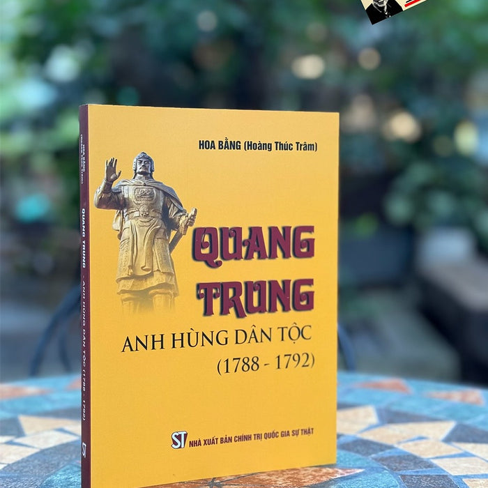 Quang Trung - Anh Hùng Dân Tộc (1788-1792) - Hoa Bằng (Hoàng Thúc Trâm) - Nxb Chính Trị Quốc Gia Sự Thật.