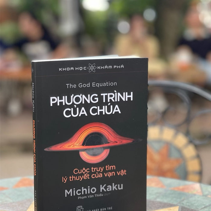 Khoa Học Khám Phá - Phương Trình Của Chúa - Cuộc Truy Tìm Lý Thuyết Của Vạn Vật - Michio Kaku - Phạm Văn Thiều  - Nxb Trẻ