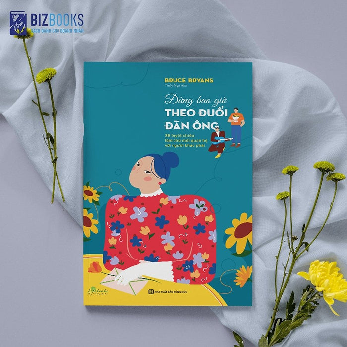 Sách - Đừng Bao Giờ Theo Đuổi Đàn Ông - 38 Tuyệt Chiêu Làm Chủ Mối Quan Hệ Với Người Khác Phái