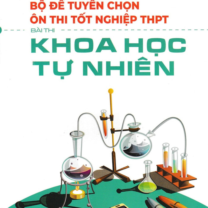Bộ Đề Tuyển Chọn Ôn Thi Tốt Nghiệp Thpt - Bài Thi Khoa Học Tự Nhiên _Edu