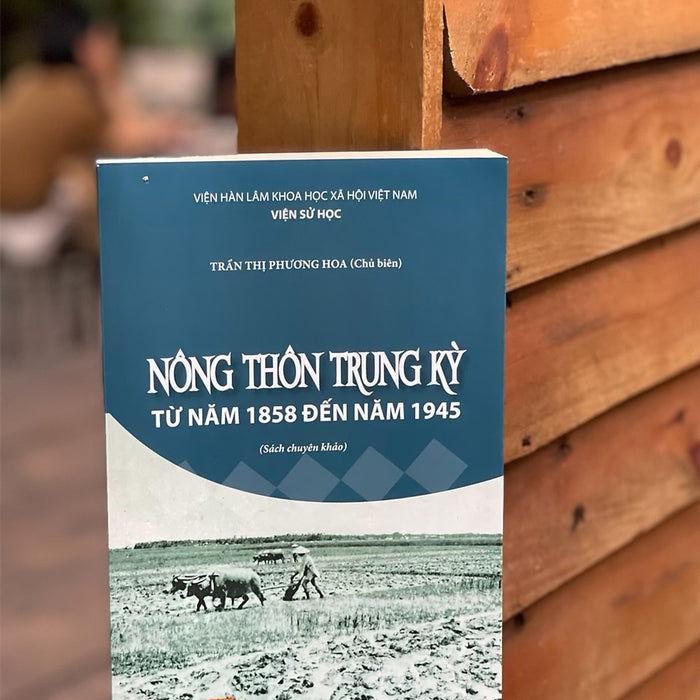 Nông Thôn Trung Kỳ Từ Năm 1858 Đến Năm 1945 – Trần Thị Phương Hoa (Chủ Biên) - Nxb Khoa Học Xã Hội