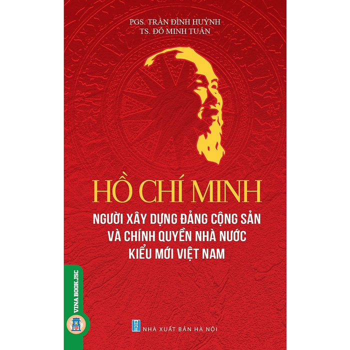 Hồ Chí Minh - Người Xây Dựng Đảng Cộng Sản Và Chính Quyền Nhà Nước Kiểu Mới Việt Nam