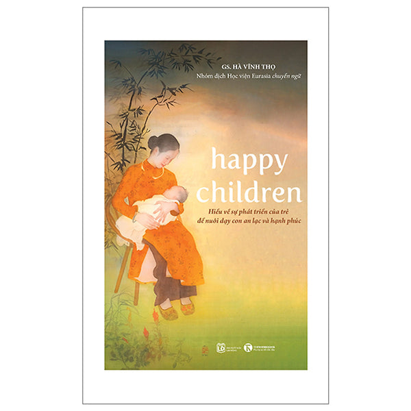 Sách Nuôi Dạy Con Dành Cho Cha Mẹ-Happy Children - Hiểu Về Sự Phát Triển Của Trẻ Để Nuôi Dạy Con An Lạc Và Hạnh Phúc