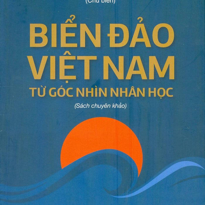 Biển Đảo Việt Nam Từ Góc Nhìn Nhân Học (Sách Chuyên Khảo)