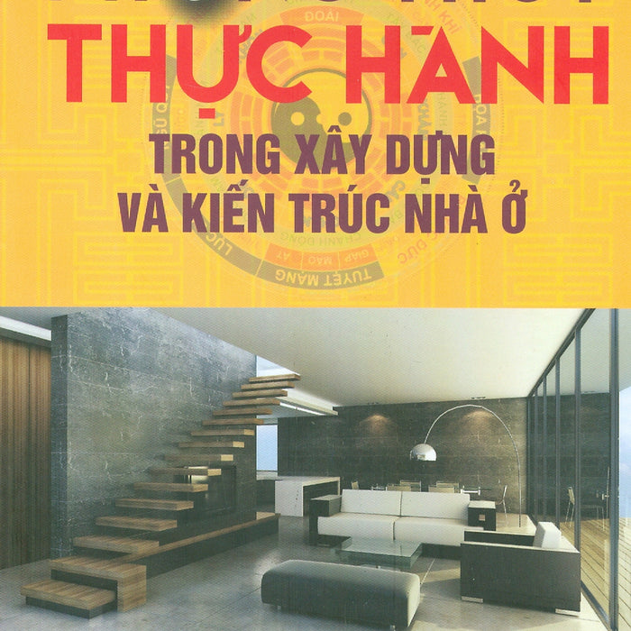 Phong Thủy Thực Hành Trong Xây Dựng Và Kiến Trúc Nhà Ở (Bản In Năm 2023)