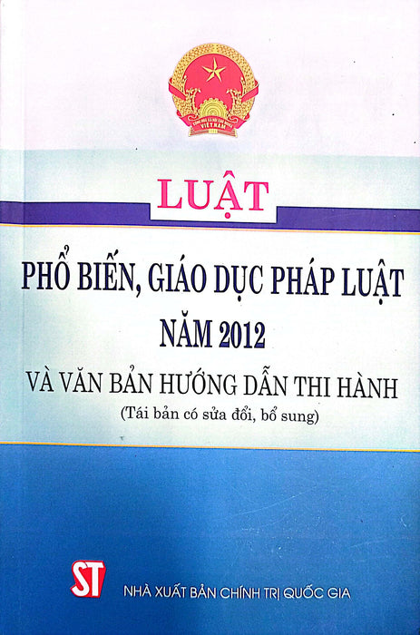 Luật Phổ Biến, Giáo Dục Pháp Luật Năm 2012 Và Văn Bản Hướng Dẫn Thi Hành (Tái Bản Có Sửa Đổi, Bổ Sung)