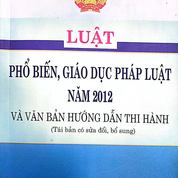 Luật Phổ Biến, Giáo Dục Pháp Luật Năm 2012 Và Văn Bản Hướng Dẫn Thi Hành (Tái Bản Có Sửa Đổi, Bổ Sung)